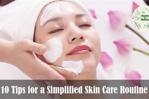 10 Tips for a Simplified Skin Care Routine! Health And Beauty Care!