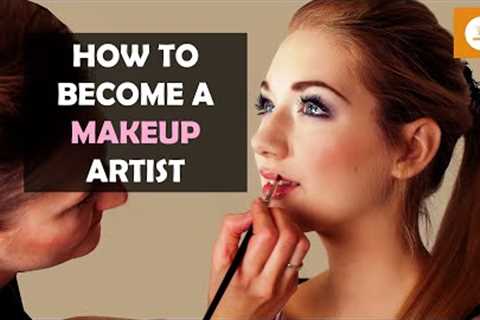 How to Start Your Career as a Makeup Artist - The Ultimate Guide to Becoming a Makeup Artist