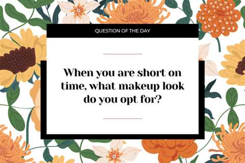 When you are short on time, what makeup look do you opt for?