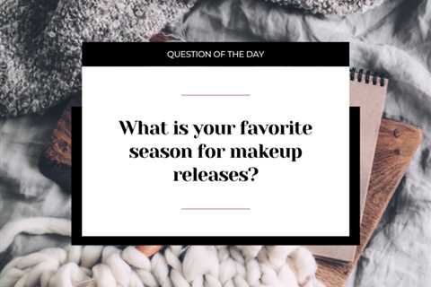 What is your favorite season for makeup releases?