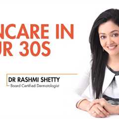Skin care in your 30''s By Dr Rashmi Shetty