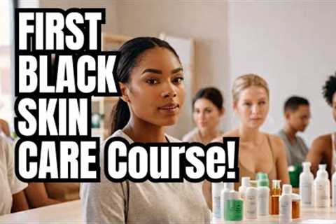 Introducing the World''s First Black Skin Care Course: Learn from a 40-Year Expert!