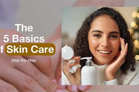 What are the 5 Basic of Skin Care? Expert Tips for Healthy Skin